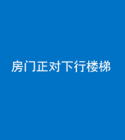 临沧阴阳风水化煞一百三十——房门正对下行楼梯 